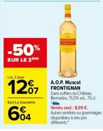 -50%  SUR LE 2ME  Les 2 pour  12%7  07  Soit La bouteille  604  A.O.P. Muscat FRONTIGNAN  Sans sulfites ou Château Bemadou, 15,5% vol, 75 cl  Vendu seul: 8,05 €. Autres variétés ou grammages disponibl