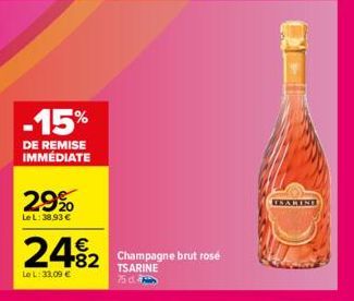 -15%  DE REMISE IMMÉDIATE  29%  Le L: 38.93 €  24%2 482 Champagne brut rosé  Le L: 33,09 €  TSARINE 75 d  ESARINE 
