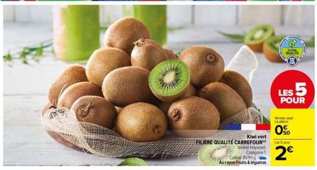 Kiwi vert  FILIERE QUALITÉ CARREFOUR  Variété Hayward Catégorie 1.  Calibre 85/95 g  Au rayon Fruits & légumes  BUN  QUALITE  LES 5  POUR  Vendu seul La ploce  0%  Les 5 pour  2€ 