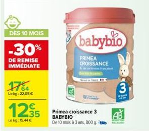 DÈS 10 MOIS  -30%  DE REMISE IMMÉDIATE  1764  Lekg: 22.05 €  12,35  Le kg: 15,44 €  3  Primea croissance BABYBIO De 10 mois à 3 ans, 800 g  babybio  PRIMEA CROISSANCE  743 