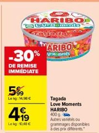 DE REMISE IMMÉDIATE  5%  Le kg: 14,90 €  €  Le kg: 1048 €  துத HARIBO SEVERDments God  MARIBO -30%ments  Tagada Love Moments HARIBO  400 g  Autres variétés ou grammages disponibles à des prix différen