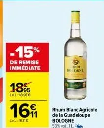 -15%  de remise immédiate  1895  le l: 18,95 €  16  lel: 161€  run  bologne  rhum blanc agricole de la guadeloupe bologne 50% vol, 1 l. 8 