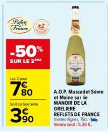 Reflers France  -50%  SUR LE 2 ME  Les 2 pour  €  7⁹0  Soit La bouteille  39⁹0  A.O.P. Muscadet Sèvre et Maine sur lie MANOIR DE LA GRELIERE REFLETS DE FRANCE Vieiles Vignes, 75cl - Vendu seul: 5,20 €