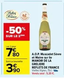 reflers france  -50%  sur le 2 me  les 2 pour  €  7⁹0  soit la bouteille  39⁹0  a.o.p. muscadet sèvre et maine sur lie manoir de la greliere reflets de france vieiles vignes, 75cl - vendu seul: 5,20 €