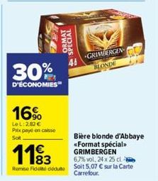 30%  D'ÉCONOMIES™  16%  LeL: 2,82 € Prix payé en caisse Sot  ORMAT SPECIAL  GRIMBERGEN BLONDE  Bière blonde d'Abbaye «Format spécial>> GRIMBERGEN  1183  67% vol, 24 x 25 cl  Remise Fidel deute Soit 5,