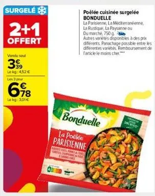 surgelé  2+1  offert  vendu seul  399  le kg: 452 € les 3 pour  698  le kg: 3,01€  poêlée cuisinée surgelée bonduelle la parisienne, la méditerranéenne, la rustique, la paysanne ou du marché, 750 g.  