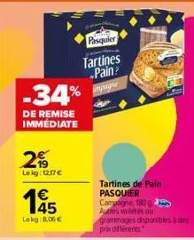 -34%  de remise immédiate  2  le kg: 12.17€  €  lekg: 8,06 €  pasquier  tartines pain? gagne  tartines de pain pasquier  campagne, 180 ga  autres variétés ou grammages disponibles à des prix différent