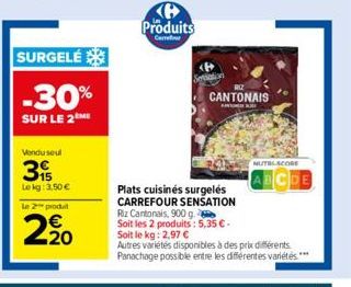 SURGELÉ  -30%  SUR LE 2 ME  Vendu seul  315  Lekg: 3,50 €  le 2 produ  2.20  6 Produits  CANTONAIS  Plats cuisinés surgelés CARREFOUR SENSATION  Riz Cantonais, 900 g. Soit les 2 produits: 5,35 € - Soi