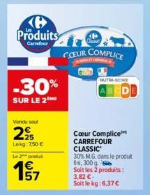 Produits  -30%  SUR LE 2 ME  Vendu sout  2,95  Lekg: 7,50 €  Le 2 produit  福  157  COEUR COMPLICE  NUTRI-SCORE  ABCDE  Cœur Complice  CARREFOUR  CLASSIC  30% M.G. dans le produit  fini, 300 g  Soit le