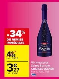 -34%  DE REMISE IMMÉDIATE  495  Le L:6,60 €  € 27  LeL:436 €  Charles  VOLNER  Vin mousseux Soirée Blanche CHARLES VOLNER Brut ou Rosé, 75 d 