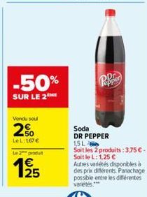 -50%  SUR LE 2  Vendu seul  2%  Le L: 167 €  Le 2 produ  1⁹5  25  Pepper  Soda DR PEPPER  1,5 L  Soit les 2 produits :3,75 € - Soit le L: 1,25 €  Autres variétés disponibles à des prix différents. Pan