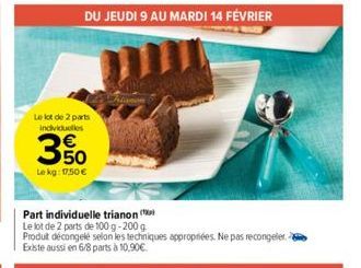 DU JEUDI 9 AU MARDI 14 FÉVRIER  Le lot de 2 parts individuelles  350  Le kg: 17,50 € 