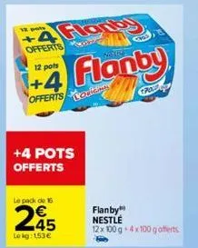 12 pots  florby  offerts 12 pots  +4 flanby  +4 pots offerts  le pack de 15  245  le kg: 1.53€  flanby nestlé  12x 100 g 4x100 g offerts  cpoc 