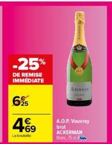 -25%  DE REMISE IMMÉDIATE  695  4.69  €  La boutolle  (81)  ACKERMAN  A.O.P. Vouvray brut ACKERMAN Blanc, 75 d. 