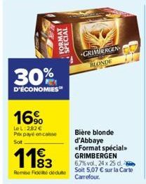 FORMAT  SPECIAL  30%  D'ÉCONOMIES  16%  Le L:282 € Pex payé en caisse  Sot  1183  €  Remise Fidelté cedute  GRIMBERGEN BLONDE  Bière blonde d'Abbaye <<Format spécial>> GRIMBERGEN 6,7%vol, 24 x 25 d. S