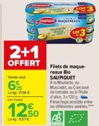 vendu soul  625  lekg: 17,36 € les 3 pour  2+1  offert  €  12,50  le kg: 11,57 €  monique, naguit  saupiquet maquereaux  got3  houtarde douce  lot  hisais  filets de maque-reaux bio sau piquet  a la m