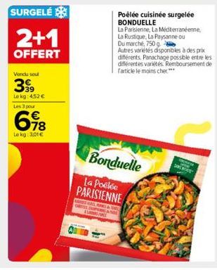 SURGELÉ  2+1  OFFERT  Vendu seul  399  Le kg: 452 € Les 3 pour  698  Le kg: 3,01€  Poêlée cuisinée surgelée BONDUELLE La Parisienne, La Méditerranéenne, La Rustique, La Paysanne ou Du marché, 750 g.  