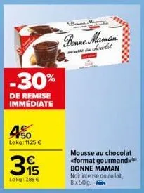 -30%  de remise immédiate  45  lekg: 11,25 €  315  €  lekg: 788 €  bonne  bonne maman  mouse in chocolat  mousse au chocolat «format gourmand bonne maman  noir intense ou au lat, 8x50g. 