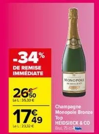 -34%  de remise immediate  26%  lel: 35,33 €  1799  le l: 23,32 €  monopoli penica- champagne monopole bronze  top heidsieck & co brut, 75 c 