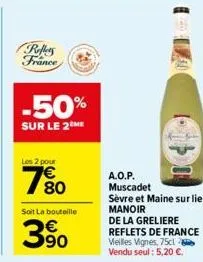 roffers france  -50%  sur le 2 me  les 2 pour  780  soit la bouteille  3⁹0  a.o.p.  muscadet  sèvre et maine sur lie manoir  de la greliere reflets de france meilles vignes, 75cl vendu seul: 5,20 €. 