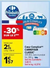 produits  carrefour  -30%  sur le 2™me  vendu soul  225  lekg: 250 €  le produit  € 157  ceur complice  nutel-score  abcde  coeur complice carrefour  classic  30% m.g. dans le produt fini, 300 g  soit