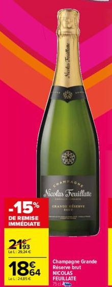 -15%  DE REMISE IMMÉDIATE  2193  LeL: 29,24 €  Nicolas Feuillatte  1864  Le L: 24,85 €  LEAR  Nicolas Feuillatte  CRANDE RESERVE  Champagne Grande Réserve brut NICOLAS FEUILLATE 75 cl 