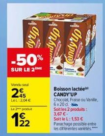 OhAp  -50%  SUR LE 2  Vendu soul  2  LeL: 2,04 €  Le 2 produt  122  dy'up  con  dnapue  Boisson lactée CANDY'UP  Chocolat, Fraise ou Vanille,  6x20 d.  Soit les 2 produits: 3,67 €  Soit le L: 1,53 €  