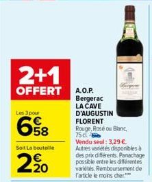 2+1  OFFERT A.O.P.  Les 3 pour  658  Soit La bouteille  2⁹0  Bergerac  LA CAVE D'AUGUSTIN FLORENT  Rouge, Rosé ou Blanc,  75 c  Vendu seul: 3,29 €. Autres variétés disponibles à des prix différents. P