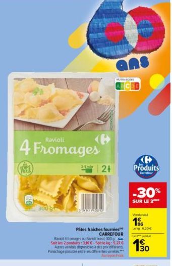 Ravioli  4 Fromages  FRAIS  300 g  2-3min 2  ETWEAPT  Raviol 4 fromages ou Raviol bout 300 g Soit les 2 produits: 3,16 € Soit le kg: 5,27 € Autres vetétes disponibles à des prix différents Panachage p