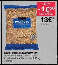 KIRKLAND  WALNUTS  NOIX-KIRKLAND SIGNATURE 20% noix entières-Taille: US #1 Conditionné aux Etats-Unis - 1,36 kg #999987  14€ 99  -1€50  DE REMISE  13€49  9.91€/kg 