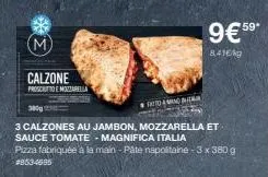 (m)  calzone  prosciutto e mozzarella  380g  fatto indi  3 calzones au jambon, mozzarella et sauce tomate - magnifica italia  pizza fabriquée à la main - pâte napolitaine - 3 x 380 g #8534695  9€59*  