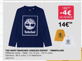 Timberland  18€ 99  -4€  DE REMISE  14€⁹⁹  16  TEE-SHIRT MANCHES LONGUES ENFANT-TIMBERLAND Différents coloris - Tailles : 6 à 12 ans - 100 % coton Garniture: 98% coton, 2 % élasthanne  #8547473  