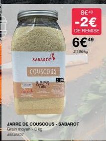 SABAROT  COUSCOUS  DEANGIR CENO OS 1800  JARRE DE COUSCOUS-SABAROT Grain moyen-3 kg #8546507  KL  8€49  -2€  DE REMISE  6€49  2,16€/kg  