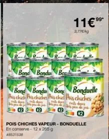 bond bondu bo  bond bondu bone bonduelle pis chick is chicken pis chiel pois chiches  pois chiches vapeur - bonduelle en conserve - 12 x 265 g #8531538  11€⁹⁹⁰  3,77€/kg  cil dans s peu de jus  42 