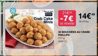 Crab Cake Minis  count  21€49  -7€  DE REMISE  36 BOUCHÉES AU CRABE PHILLIPS  510 g #689121  49  14€¹⁹  28.41€/kg 