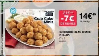 crab cake minis  count  21€49  -7€  de remise  36 bouchées au crabe phillips  510 g #689121  49  14€¹⁹  28.41€/kg 