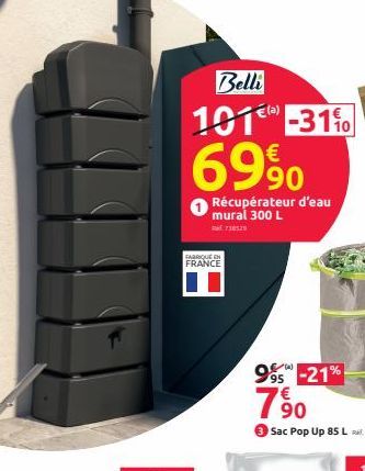 Belli  (a)  101¹) -31%  €  69%0  Récupérateur d'eau mural 300 L  730529  FABRIQUE EN FRANCE  99-21%  7,90 