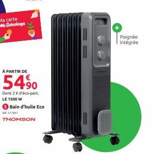 Ma carte Mr Bricolage  À PARTIR DE  5490  Dont 2 € d'éco-part. LE 1500 W  ● Bain d'huile Eco  R$17967  THOMSON  Poignée intégrée 