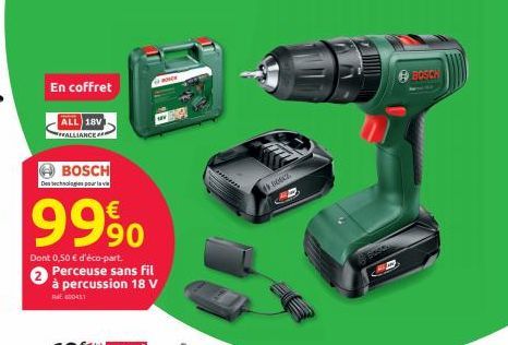 En coffret  ALL 18V  ALLIANCE  BOSCH  Des technologies pour la vi  €  9990  Dont 0,50 € d'éco-part. Perceuse sans fil à percussion 18 V 600411  BONDE  #86642  posda  BOSCH 