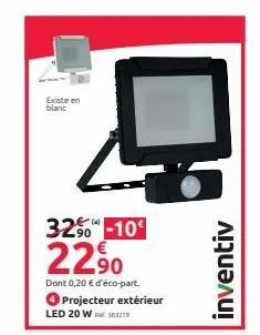 existe en blanc  325-10€  22.90  dont 0,20 € d'éco-part. projecteur extérieur  led 20w 33219  inventiv 