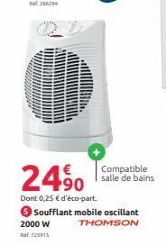 24⁹0  dont 0,25 € d'éco-part.  2000 w ref. 725915  compatible salle de bains  soufflant mobile oscillant thomson 