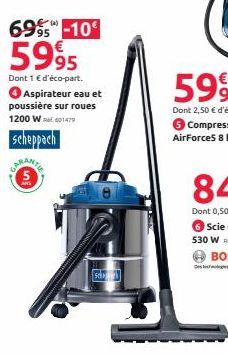 6995 -10€  5995  Dont 1 € d'éco-part.  Aspirateur eau et poussière sur roues 1200 W 01479  scheppach  5  selo 