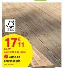 fsc  17₁1  le m¹ soit 3,90 € la lame  lame de terrasse pin 