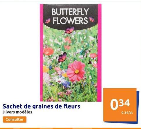 BUTTERFLY FLOWERS  Sachet de graines de fleurs Divers modèles  Consulter  034  0.34/st 