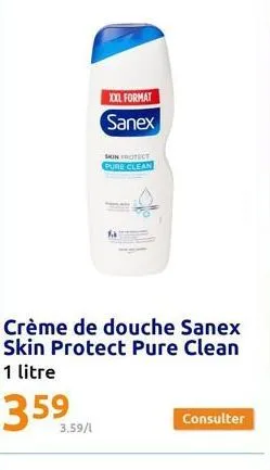 crème de douche sanex skin protect pure clean 1 litre  3.59/1  xxl format  sanex  skin protect pure clean  consulter 