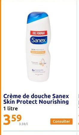 3.59/1  XXL FORMAT Sanex  Crème de douche Sanex Skin Protect Nourishing 1 litre  359  SKIN PROTECT  Consulter  