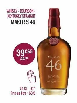 whisky-bourbon-kentucky straight maker's 46  39 €65  44€10  thy  70 cl-47° prix au litre : 63 €  maker's  46  miker unale  