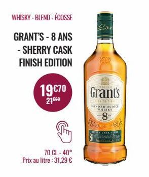 WHISKY-BLEND- ÉCOSSE  GRANT'S - 8 ANS  - SHERRY CASK FINISH EDITION  19€70  2190  70 CL-40° Prix au litre : 31,29 €  troca  Grant's  Es Casti  KENDED SCOTCH WHISKY  837  HERY CANK FI 