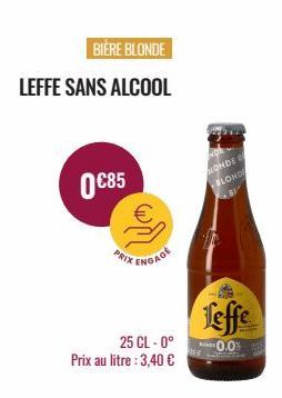 BIÈRE BLONDE  LEFFE SANS ALCOOL  0 €85  PRIX  ENGAGE  25 CL -0°  Prix au litre : 3,40 €  wok  ONDE BLONDE  81  Leffe  0.0% 