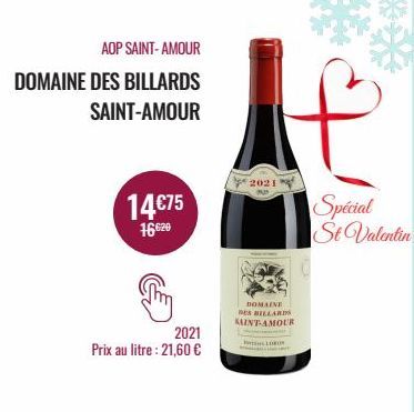 AOP SAINT-AMOUR  DOMAINE DES BILLARDS  SAINT-AMOUR  14€75 16.629  2021  Prix au litre : 21,60 €  2021  DOMAINE DES BILLARDS  KAINT-AMOUR  LUON  Spécial St Valentin 